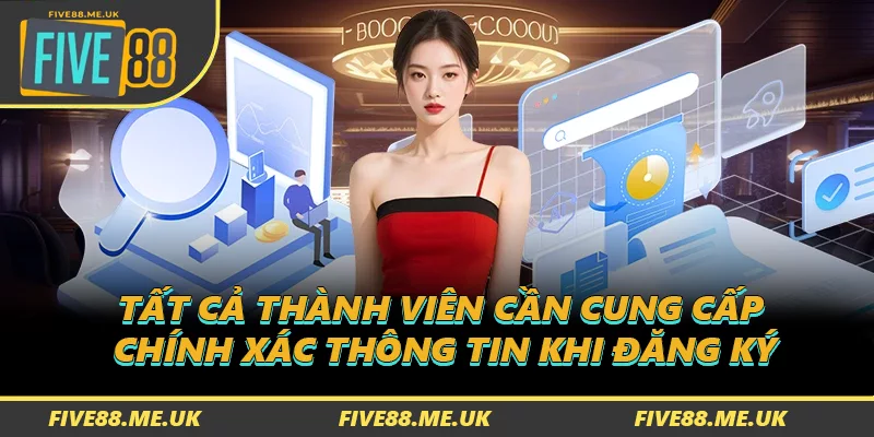 Tất cả thành viên cần cung cấp chính xác thông tin khi đăng ký