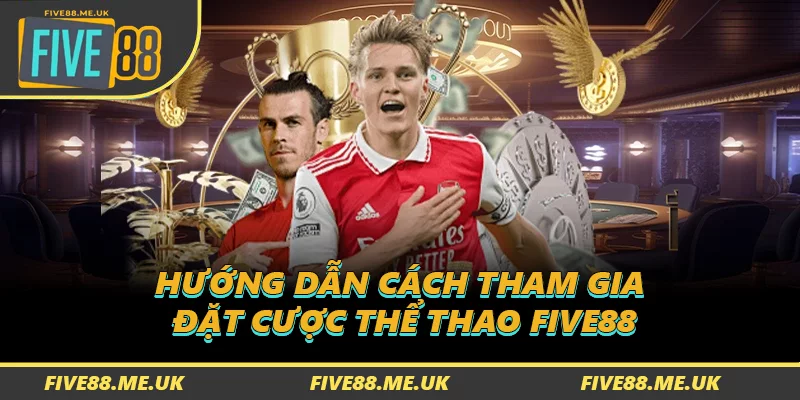 Hướng dẫn cách tham gia đặt cược Thể thao FIVE88