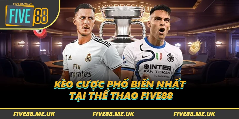 Kèo cược phổ biến nhất tại thể thao FIVE88