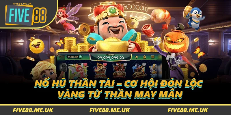 Nổ Hũ Thần Tài – Cơ Hội Đón Lộc Vàng Từ Thần May Mắn